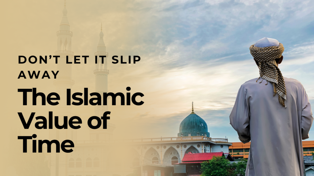 The Islamic Value of Time – Don’t Let It Slip Away